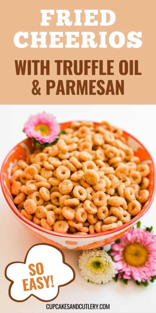 Close up of a bowl with fried cheerios and flowers with text around it.