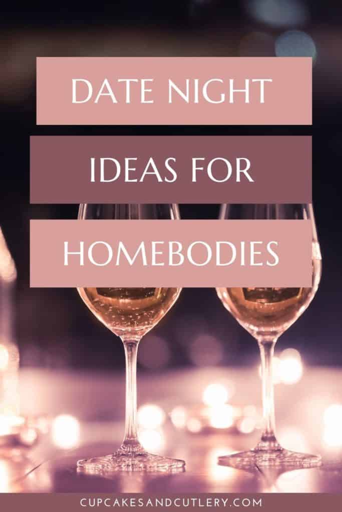 Wine glasses on a table with text over it that says "Date Night Ideas for Homebodies."